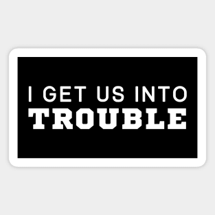 I Get Us Into Trouble Magnet